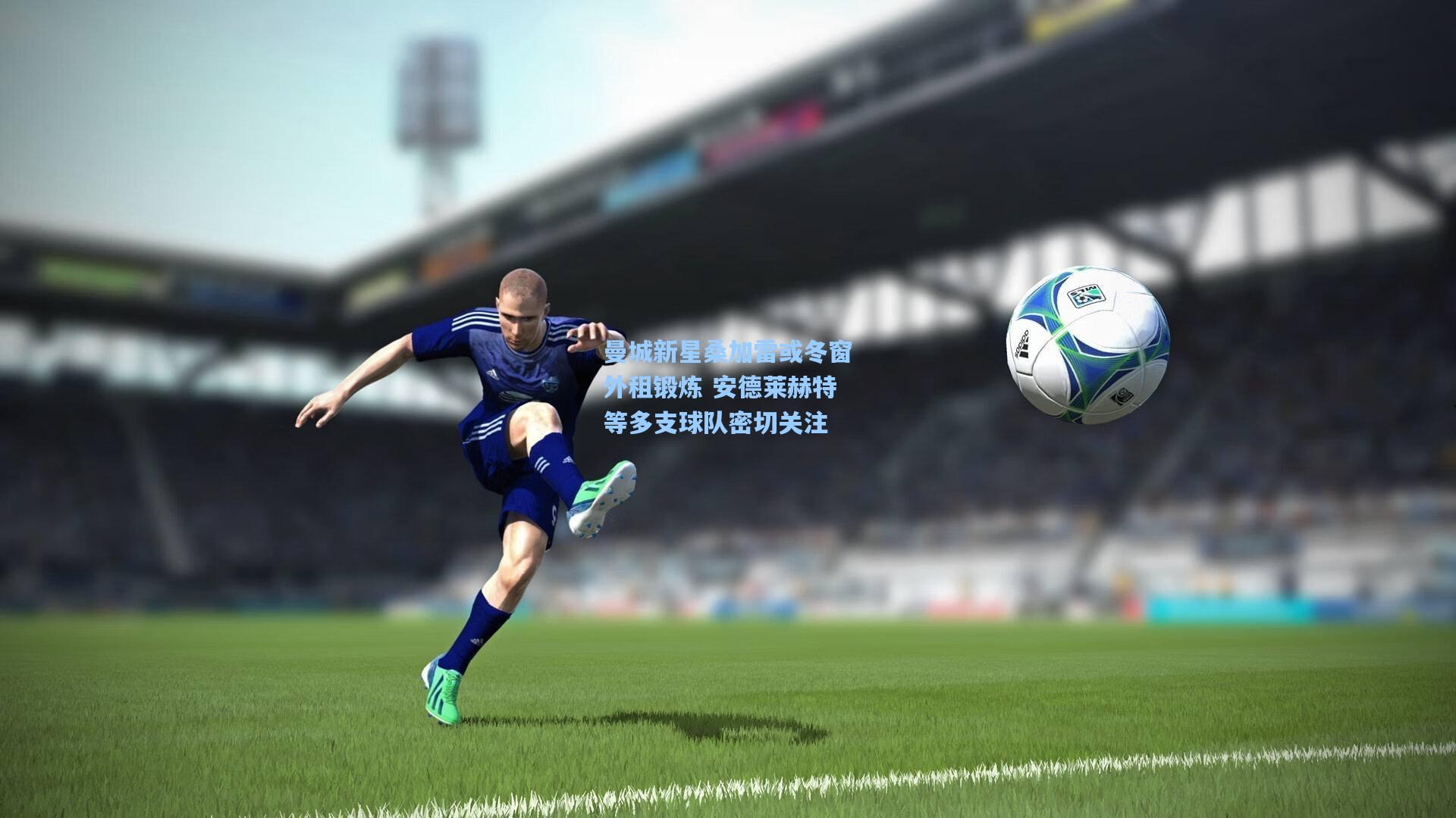 曼城新星桑加雷或冬窗外租锻炼 安德莱赫特等多支球队密切关注