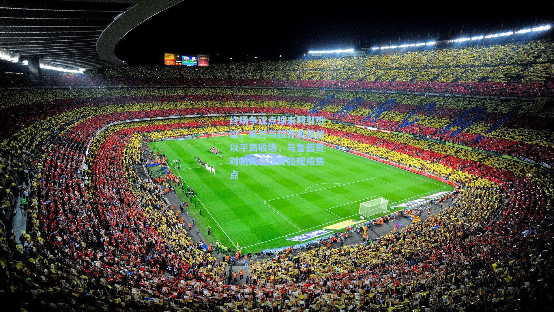 终场争议点球未判引热议，米兰与拉齐奥激战以平局收场，马鲁西奇对帕夫洛维奇犯规成焦点